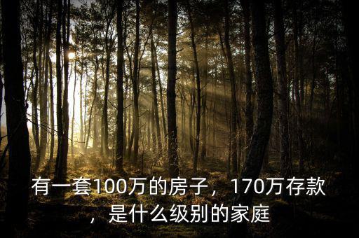 有一套100萬的房子，170萬存款，是什么級(jí)別的家庭