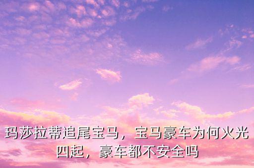 為什么豪車不經撞,寶馬豪車為何火光四起