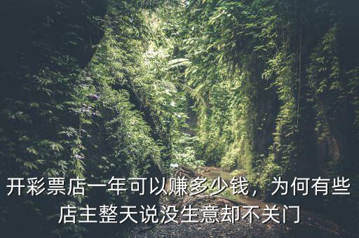 開彩票店一年可以賺多少錢，為何有些店主整天說沒生意卻不關(guān)門