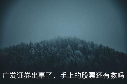 廣發(fā)證券出事了，手上的股票還有救嗎