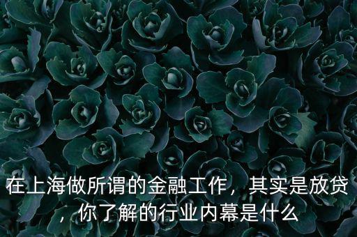 在上海做所謂的金融工作，其實是放貸，你了解的行業(yè)內幕是什么