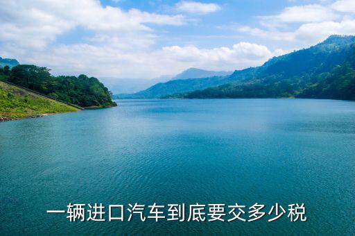 一輛進口汽車到底要交多少稅