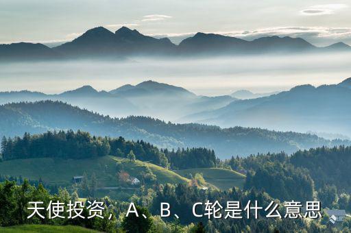 天使投資，A、B、C輪是什么意思