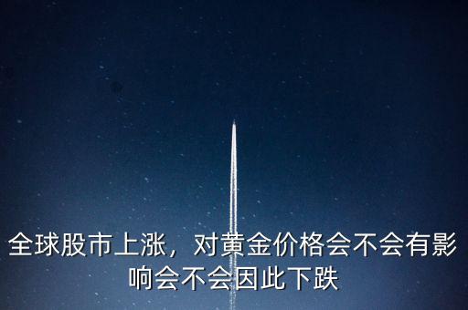 全球股市上漲，對黃金價格會不會有影響會不會因此下跌