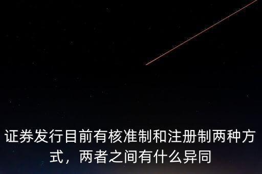 證券發(fā)行目前有核準(zhǔn)制和注冊制兩種方式，兩者之間有什么異同