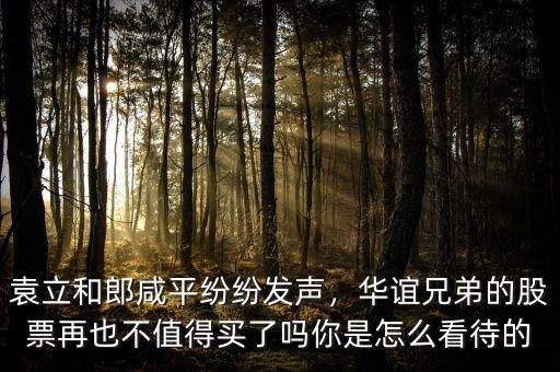 袁立和郎咸平紛紛發(fā)聲，華誼兄弟的股票再也不值得買(mǎi)了嗎你是怎么看待的