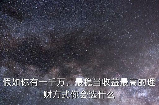 有一千萬怎么理財,如果我有一千萬現金