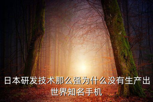 日本研發(fā)技術那么強為什么沒有生產出世界知名手機