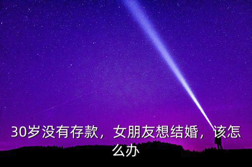 30歲沒有存款，女朋友想結(jié)婚，該怎么辦