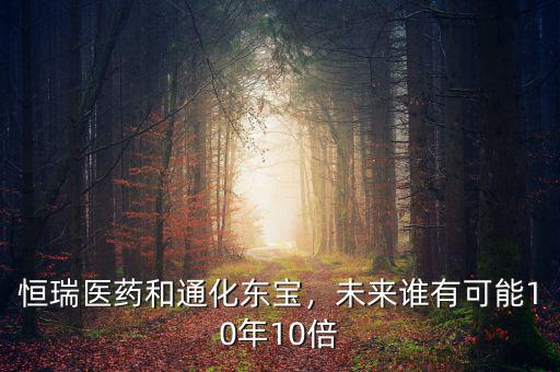 恒瑞醫(yī)藥和通化東寶，未來誰有可能10年10倍
