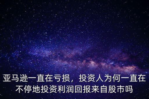 亞馬遜一直在虧損，投資人為何一直在不停地投資利潤(rùn)回報(bào)來自股市嗎