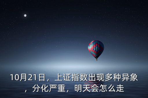 10月21日，上證指數(shù)出現(xiàn)多種異象，分化嚴(yán)重，明天會(huì)怎么走