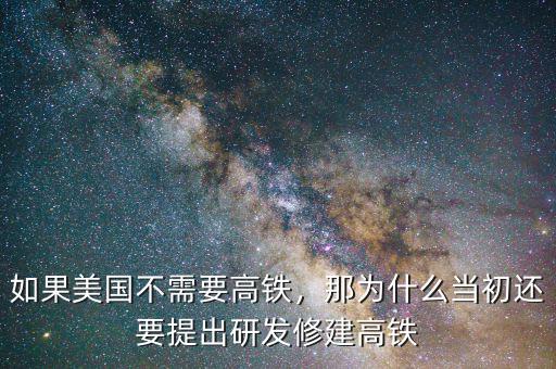 如果美國不需要高鐵，那為什么當(dāng)初還要提出研發(fā)修建高鐵