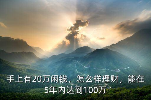 手上有20萬閑錢，怎么樣理財，能在5年內(nèi)達(dá)到100萬