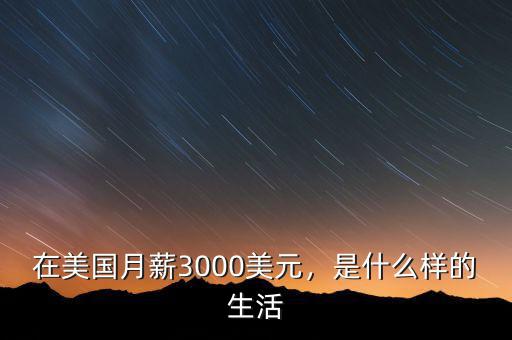 在美國(guó)月薪3000美元，是什么樣的生活