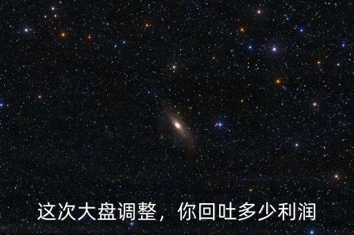 這次大盤調(diào)整，你回吐多少利潤(rùn)
