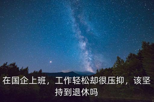 在國企上班，工作輕松卻很壓抑，該堅持到退休嗎