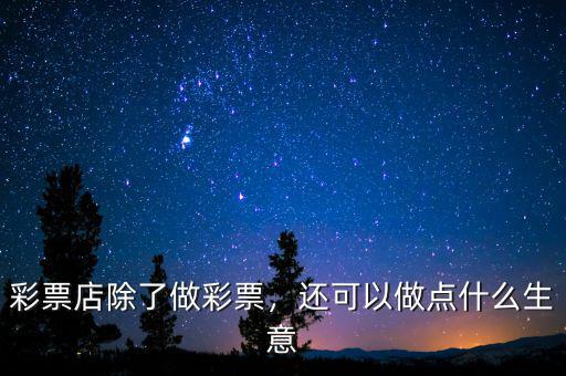 彩票店除了做彩票，還可以做點(diǎn)什么生意