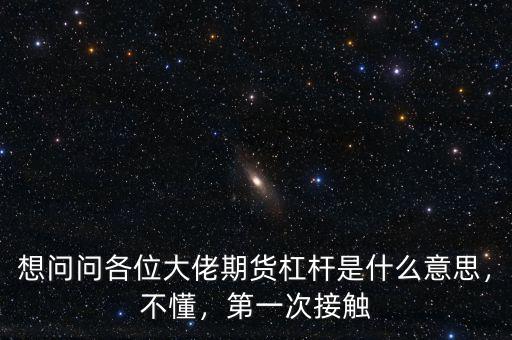 想問(wèn)問(wèn)各位大佬期貨杠桿是什么意思，不懂，第一次接觸