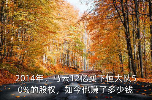 2014年，馬云12億買下恒大隊50%的股權(quán)，如今他賺了多少錢