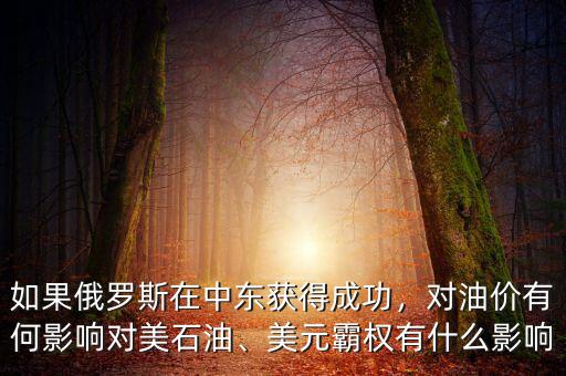 如果俄羅斯在中東獲得成功，對油價有何影響對美石油、美元霸權(quán)有什么影響