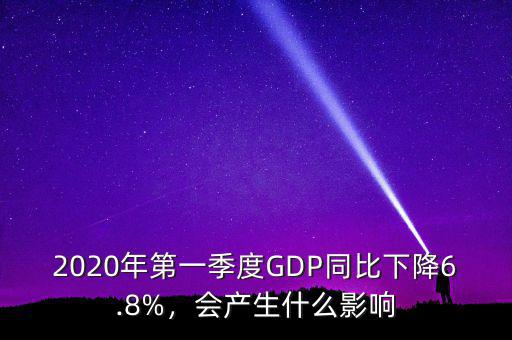 2020年第一季度GDP同比下降6.8%，會產(chǎn)生什么影響