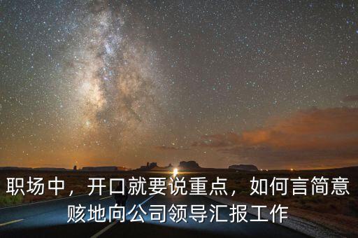 職場(chǎng)中，開口就要說重點(diǎn)，如何言簡(jiǎn)意賅地向公司領(lǐng)導(dǎo)匯報(bào)工作