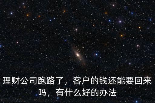 理財(cái)經(jīng)理跑路錢(qián)怎么要回來(lái),客戶的錢(qián)還能要回來(lái)嗎