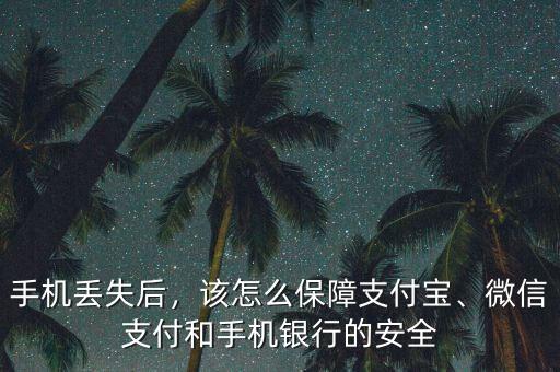 手機(jī)丟失后，該怎么保障支付寶、微信支付和手機(jī)銀行的安全