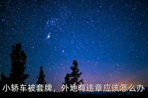小轎車被套牌，外地有違章應(yīng)該怎么辦