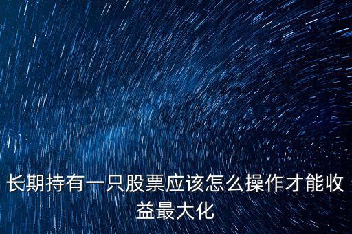 長期持有要怎么做,長期持有一只票做T