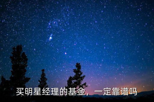 買明星經(jīng)理的基金，一定靠譜嗎