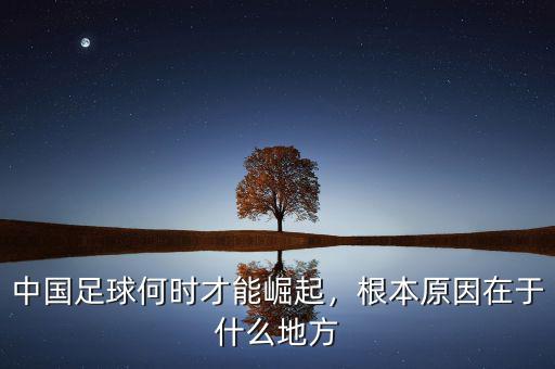 中國足球何時才能崛起，根本原因在于什么地方