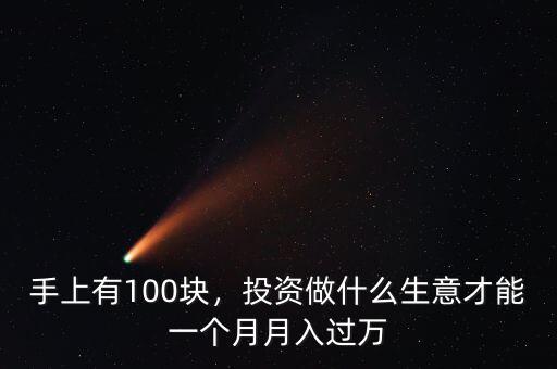 手上有100塊，投資做什么生意才能一個月月入過萬
