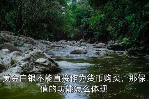 黃金白銀不能直接作為貨幣購買，那保值的功能怎么體現(xiàn)
