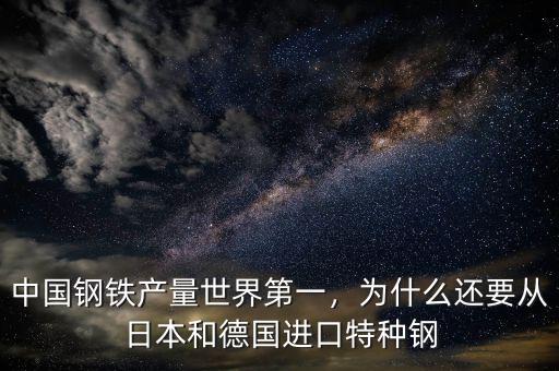 中國鋼鐵產(chǎn)量世界第一，為什么還要從日本和德國進口特種鋼