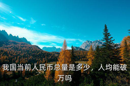 我國(guó)當(dāng)前人民幣總量是多少，人均能破萬(wàn)嗎