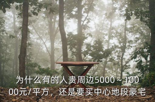 為什么有的人貴周邊5000～10000元/平方，還是要買(mǎi)中心地段豪宅