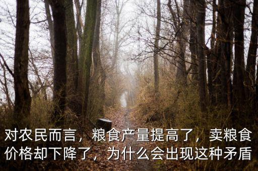 對農(nóng)民而言，糧食產(chǎn)量提高了，賣糧食價格卻下降了，為什么會出現(xiàn)這種矛盾