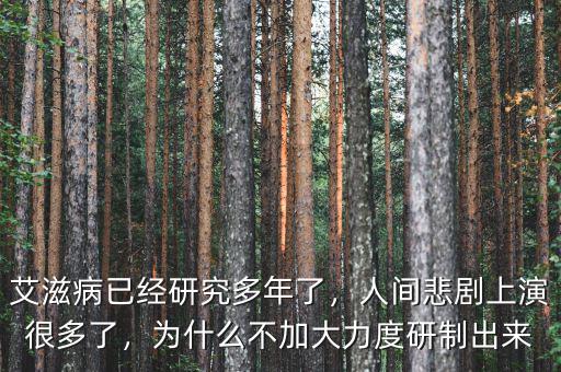 艾滋病已經(jīng)研究多年了，人間悲劇上演很多了，為什么不加大力度研制出來