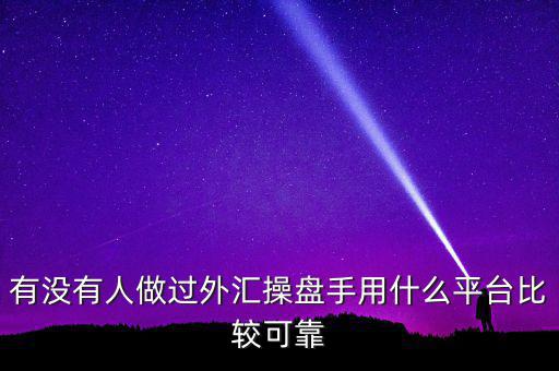 有沒(méi)有人做過(guò)外匯操盤手用什么平臺(tái)比較可靠