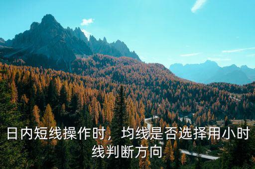 日內(nèi)短線操作時，均線是否選擇用小時線判斷方向