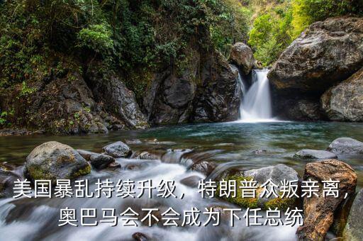 美國(guó)暴亂持續(xù)升級(jí)，特朗普眾叛親離，奧巴馬會(huì)不會(huì)成為下任總統(tǒng)