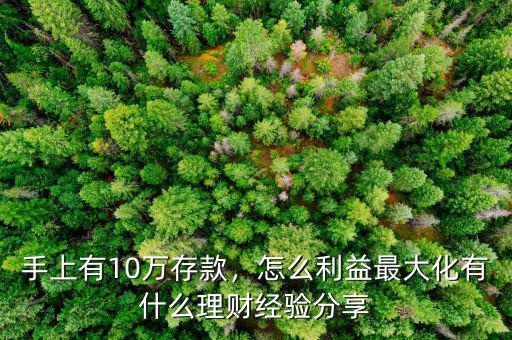 手上有10萬存款，怎么利益最大化有什么理財經(jīng)驗分享