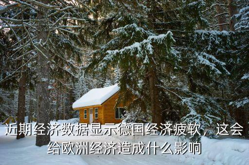 近期經(jīng)濟(jì)數(shù)據(jù)顯示德國(guó)經(jīng)濟(jì)疲軟，這會(huì)給歐洲經(jīng)濟(jì)造成什么影響