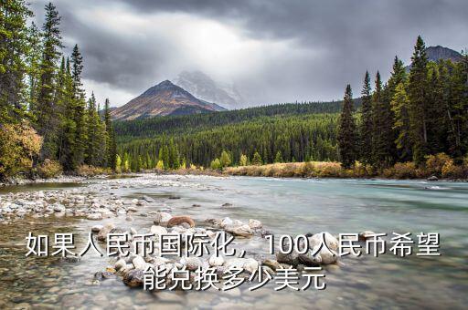 如果人民幣國際化，100人民幣希望能兌換多少美元