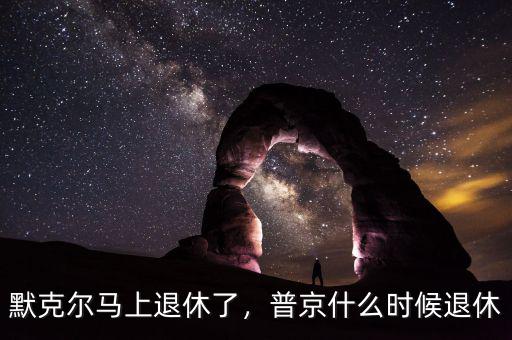 默克爾馬上退休了，普京什么時候退休