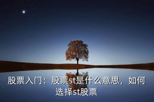 股票入門：股票st是什么意思，如何選擇st股票