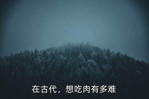 在古代，想吃肉有多難