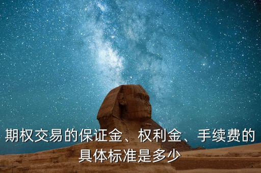 期權(quán)交易的保證金、權(quán)利金、手續(xù)費(fèi)的具體標(biāo)準(zhǔn)是多少